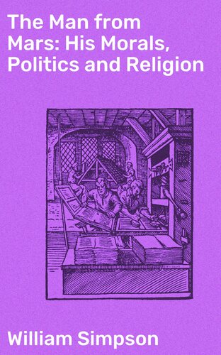 The Man From Mars His Morals Politics And Religion 3rd Edition William Simpson