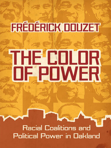 The Color Of Power Racial Coalitions And Political Power In Oakland Frdrick Douzet