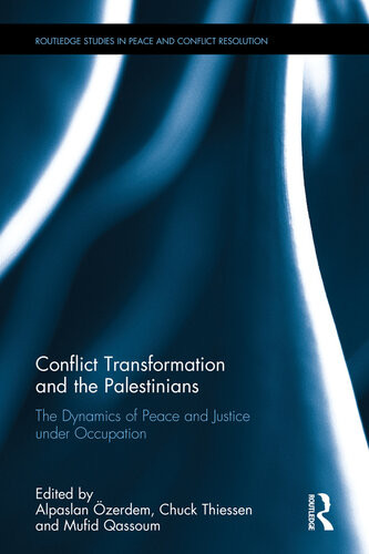 Conflict Transformation And The Palestinians The Dynamics Of Peace And Justice Under Occupation Alpaslan Zerdem Chuck Thiessen Mufid Qassoum