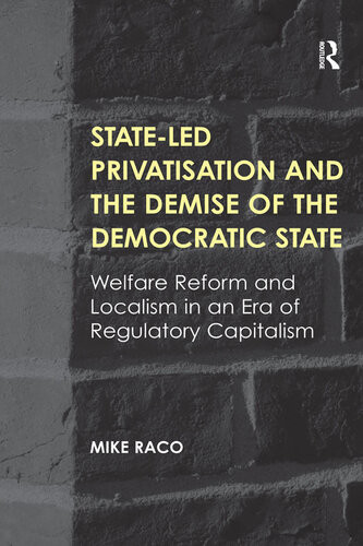 Stateled Privatisation And The Demise Of The Democratic State Welfare Reform And Localism In An Era Of Regulatory Capitalism Mike Raco