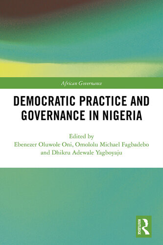 Democratic Practice And Governance In Nigeria Ebenezer Oluwole Oni Omololu Michael Fagbadebo Yagboyaju Dhikru Adewale