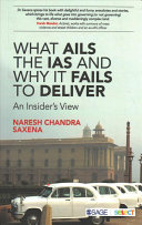 What Ails The Ias And Why It Fails To Deliver An Insiders View 1st Edition Naresh Chandra Saxena