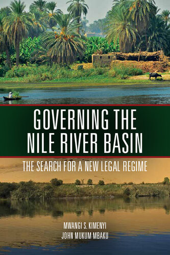 Governing The Nile River Basin The Search For A New Legal Regime Mwangi Kimenyi John Mbaku