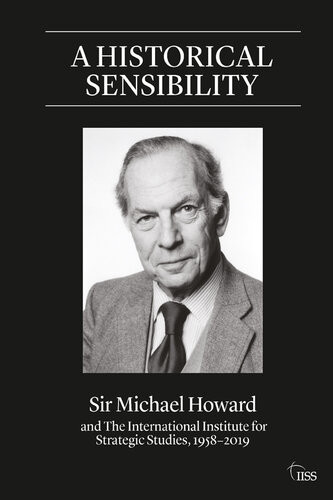 A Historical Sensibility Sir Michael Howard And The International Institute For Strategic Studies