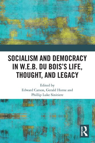 Socialism And Democracy In Web Du Boiss Life Thought And Legacy Edward Carson Gerald Horne Phillip Luke Sinitiere Editors