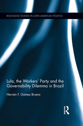 Lula The Workers Party And The Governability Dilemma In Brazil Hernn F Gmez Bruera