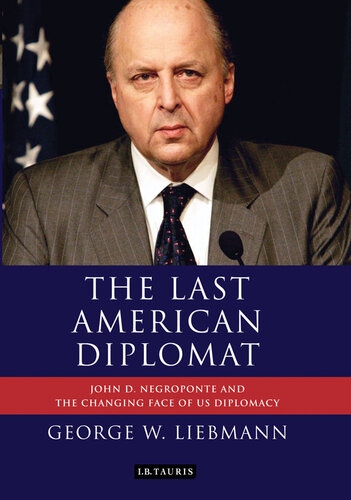 The Last American Diplomat John D Negroponte And The Changing Face Of Us Diplomacy George W Liebmann