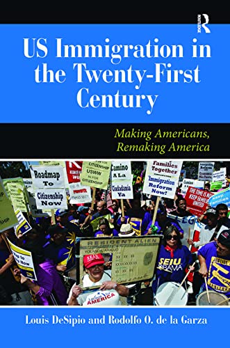 Us Immigration In The Twentyfirst Century Making Americans Remaking America Louis Desipio