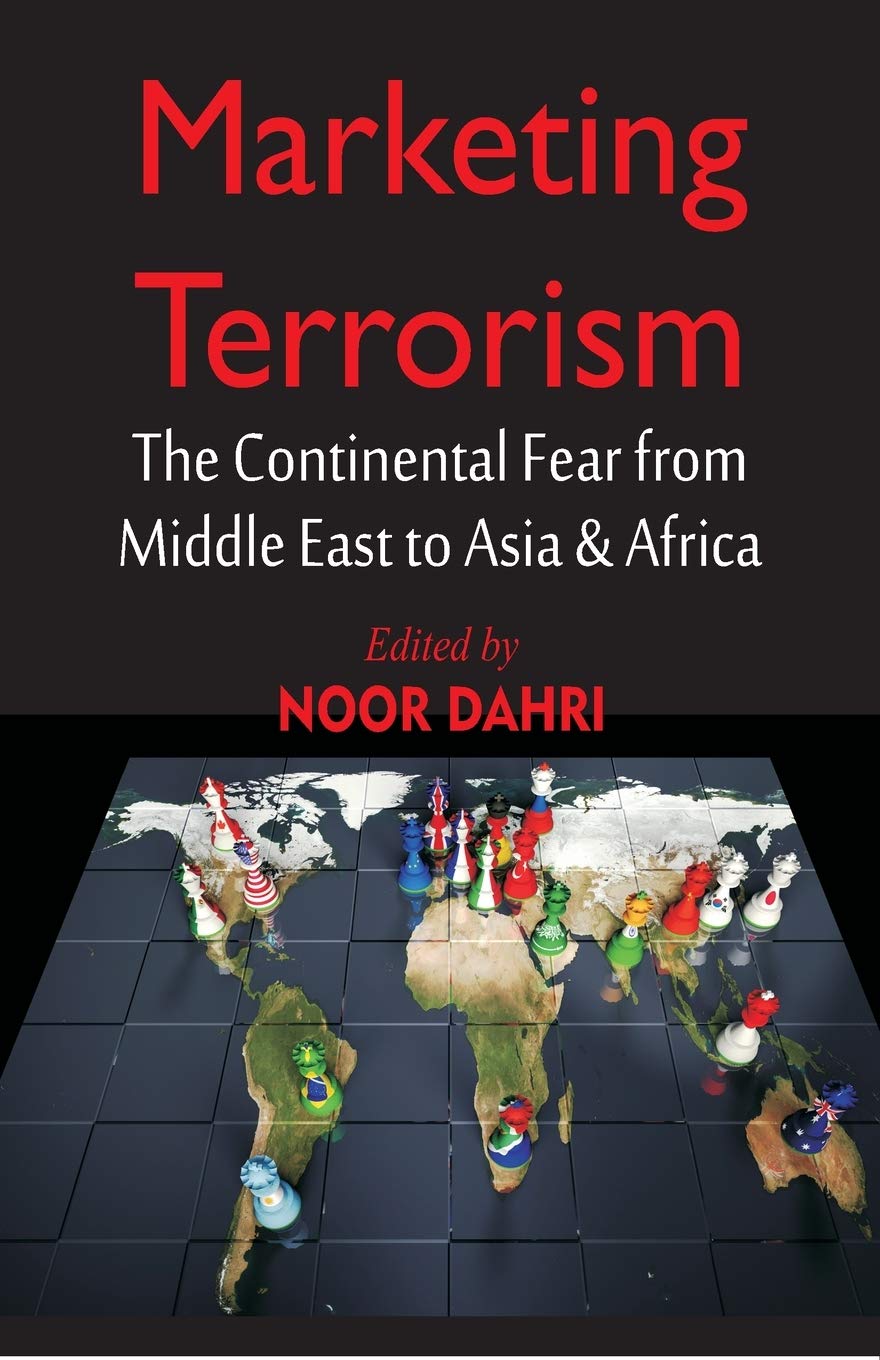 Marketing Terrorism The Continental Fear From Middle East To Asia Africa Noor Dahri