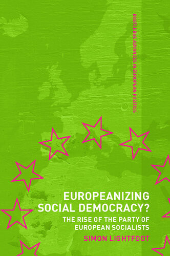 Europeanizing Social Democracy The Rise Of The Party Of European Socialists Simon Lightfoot