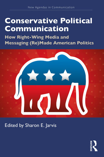 Conservative Political Communication How Rightwing Media And Messaging Remade American Politics Sharon E Jarvis