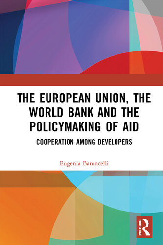 The European Union The World Bank And The Policymaking Of Aid Cooperation Among Developers Eugenia Baroncelli