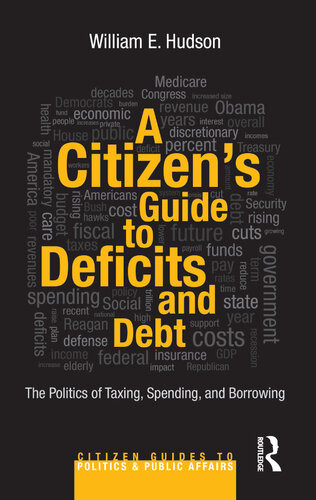 A Citizens Guide To Deficits And Debt The Politics Of Taxing Spending And Borrowing William E Hudson