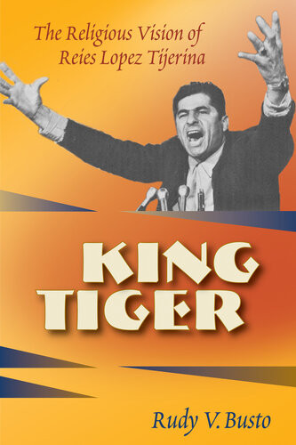 King Tiger The Religious Vision Of Reies Lpez Tijerina Rudy V Busto