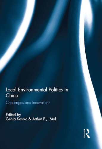 Local Environmental Politics In China Challenges And Innovations Genia Kostka Arthur P J Mol