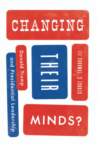 Changing Their Minds Donald Trump And Presidential Leadership George C Edwards Iii