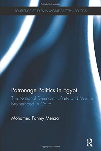 Patronage Politics In Egypt The National Democratic Party And Muslim Brotherhood In Cairo Mohamed Fahmy Menza