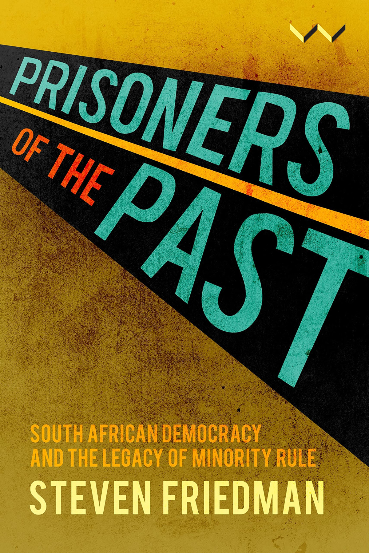 Prisoners Of The Past South African Democracy And The Legacy Of Minority Rule Steven Friedman