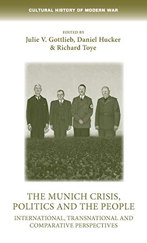 The Munich Crisis Politics And The People International Transnational And Comparative Perspectives Julie Gottlieb