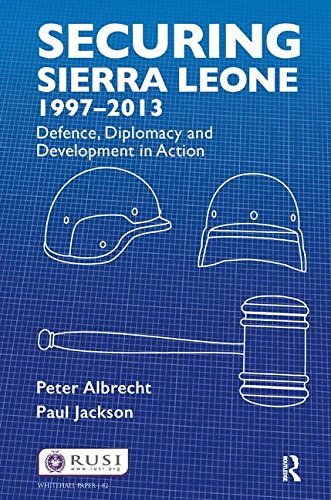 Securing Sierra Leone 19972013 Defence Diplomacy And Development In Action Peter Albrecht Paul Jackson