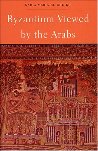 Byzantium Viewed By The Arabs Nadia Maria Elcheikh Nadia M El Cheikhsaliba