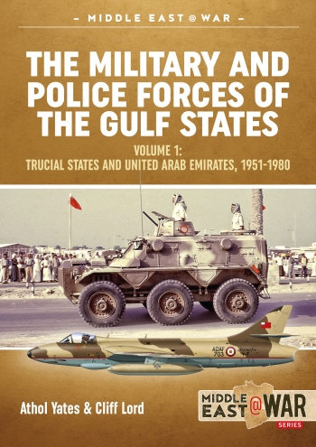 The Military And Police Forces Of The Gulf States Volume 1 Trucial States And United Arab Emirates 19511980 Athol Yates