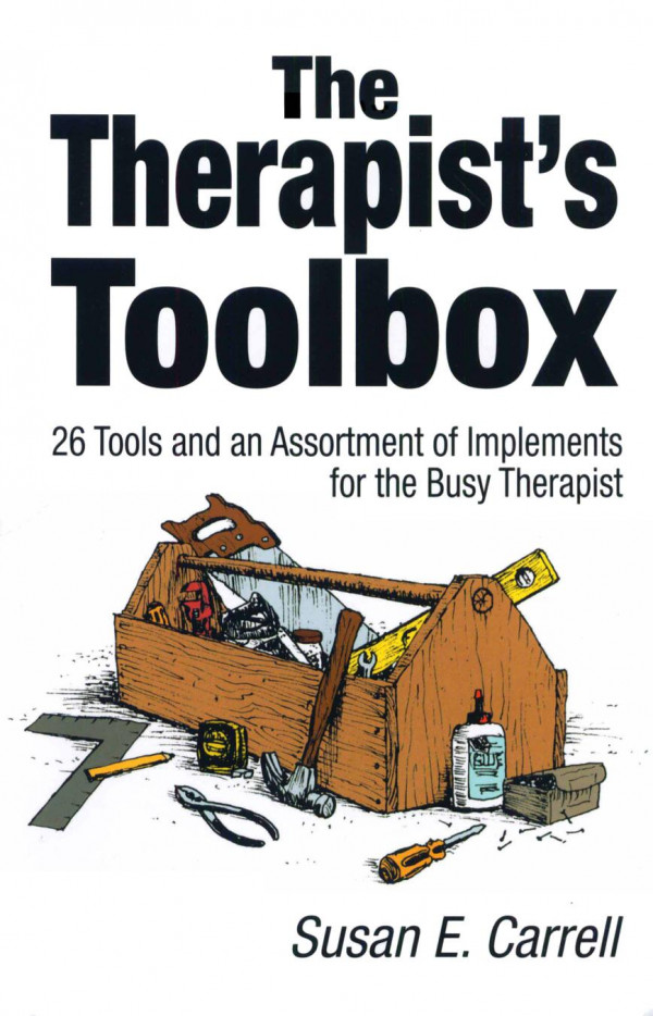 The Therapists Toolbox 26 Tools And An Assortment Of Implements For The Busy Therapist 1st Edition Susan E Carrell