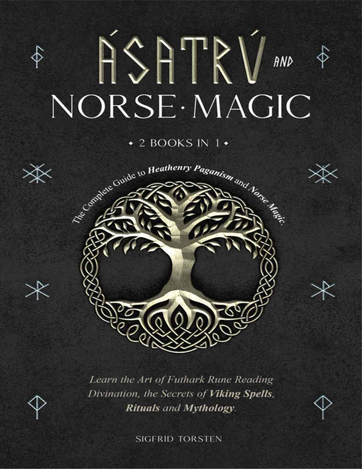 Asatru And Norse Magic 2 Books In 1 The Complete Guide To Heathenry Paganism And Norse Magic Learn The Art Of Futhark Rune Reading Divination The Secrets Of Viking Spells Rituals And Mythology Sigfrid Torsten