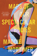Maps Of Our Spectacular Bodies Maddie Mortimer