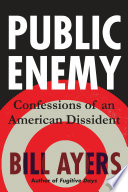 Public Enemy Confessions Of An American Dissident Bill Ayers