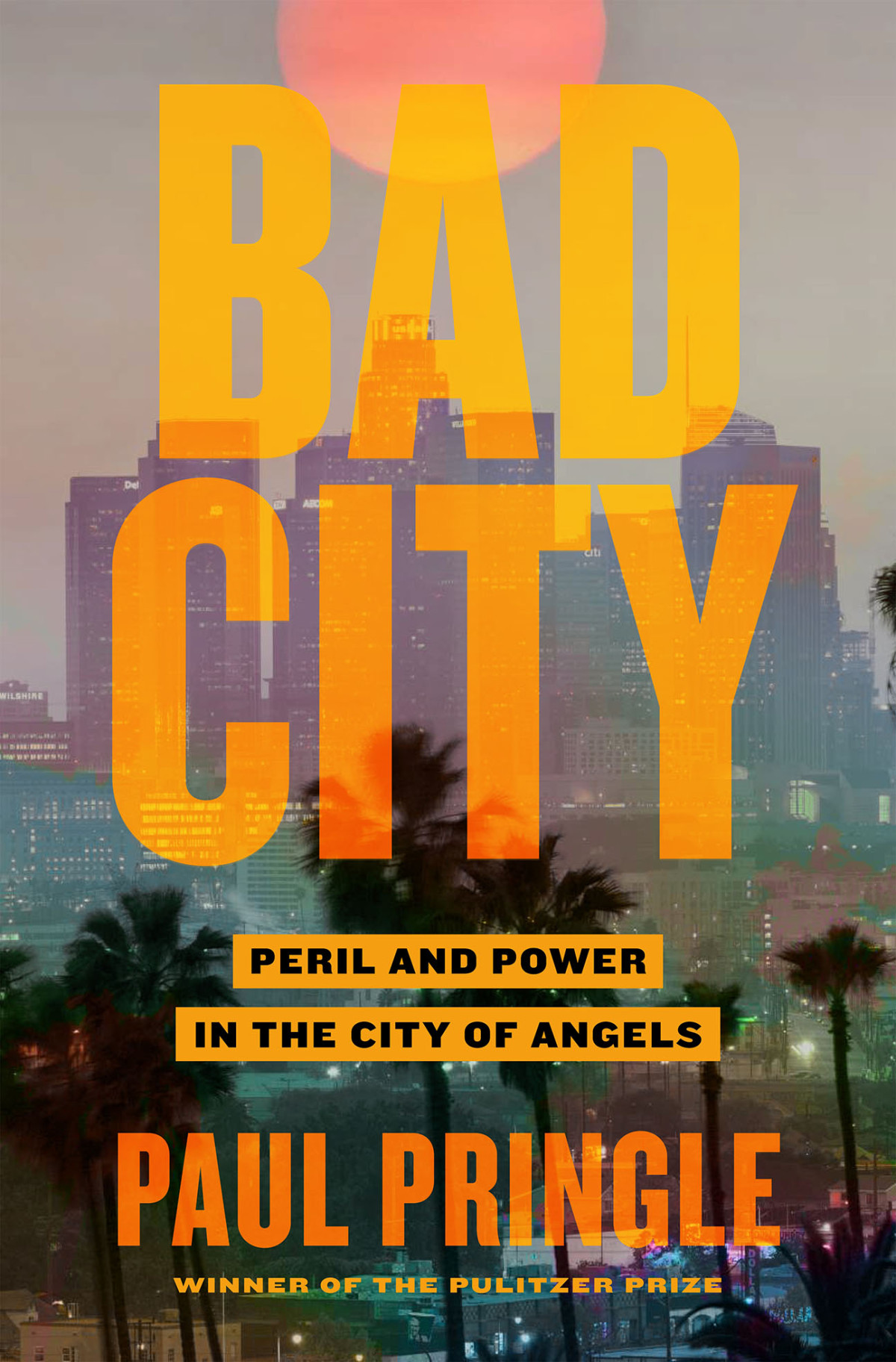Bad City Peril And Power In The City Of Angels Paul Pringle