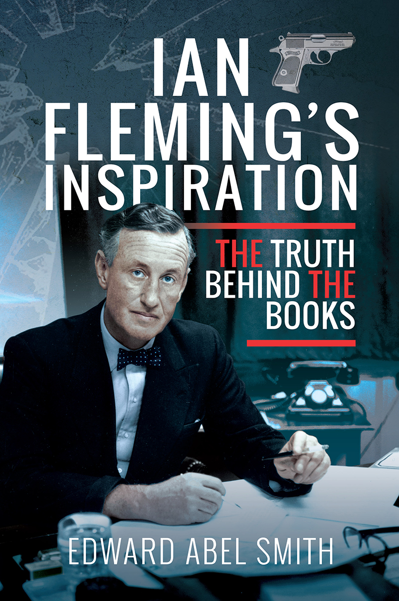 Ian Flemings Inspiration The Truth Behind The Books Edward Abel Smith