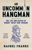 An Uncommon Hangman The Life And Deaths Of Robert Nosey Bob Howard Rachel Franks