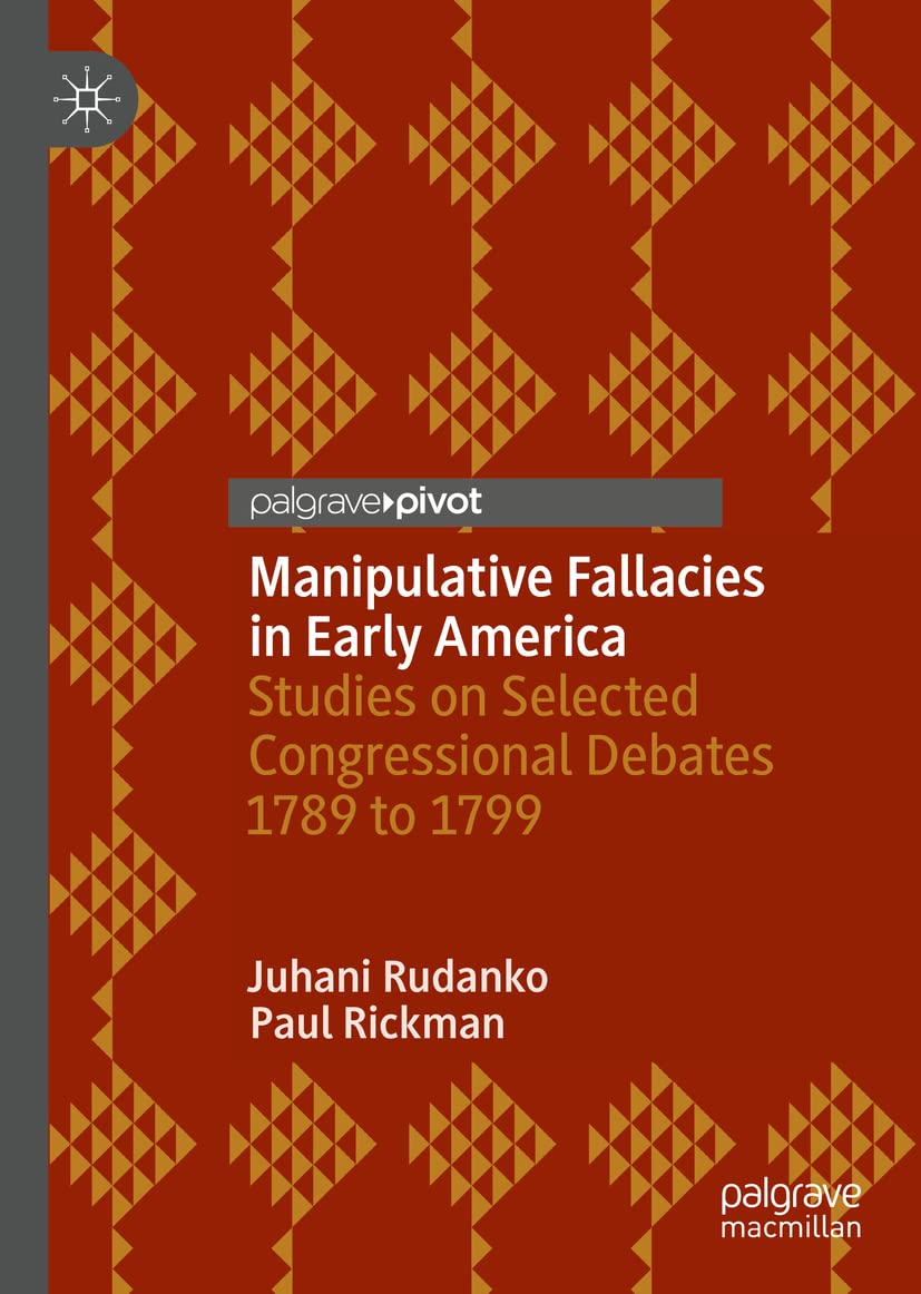 Manipulative Fallacies In Early America Studies On Selected Congressional Debates 1789 To 1799 Juhani Rudanko