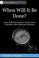 When Will It Be Done Leanagile Forecasting To Answer Your Customers Most Important Question Daniel S Vacanti