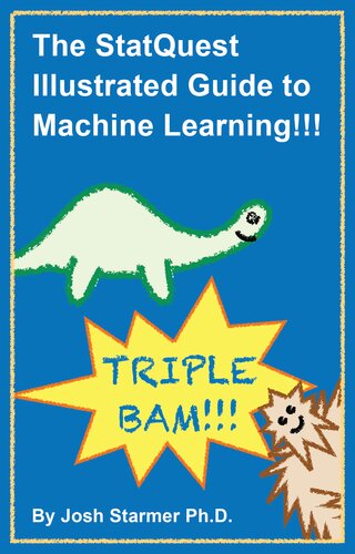 The Statquest Illustrated Guide To Machine Learning Josh Starmer