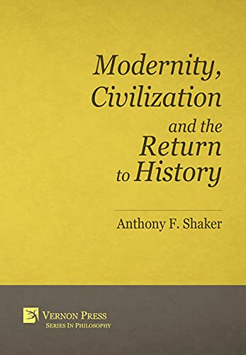 Modernity Civilization And The Return To History 1st Edition Anthony F Shaker