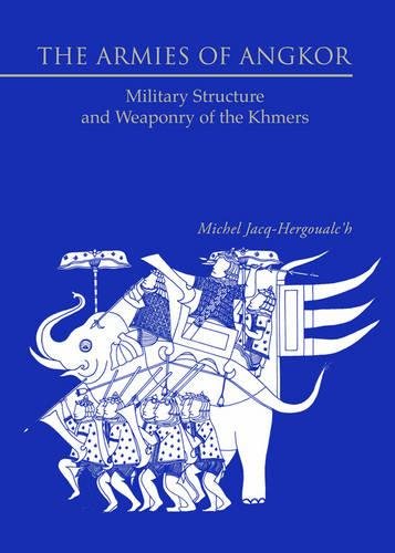The Armies Of Angkor Military Structure And Weaponry Of The Khmers Michel Jacqhergoualch