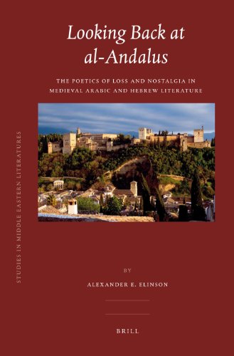 Looking Back At Alandalus The Poetics Of Loss And Nostalgia In Medieval Arabic And Hebrew Literature Alexander E Elinson
