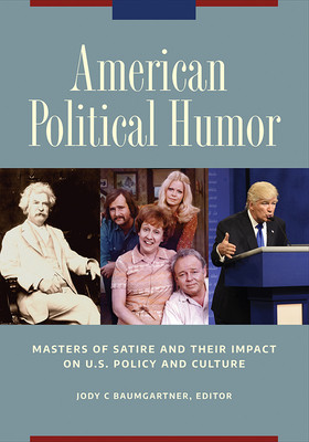 American Political Humor Masters Of Satire And Their Impact On Us Policy And Culture Volume 1 Of 2 Jody C Baumgartner Editor