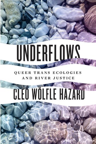Underflows Queer Trans Ecologies And River Justice Cleo Wolfe Hazard