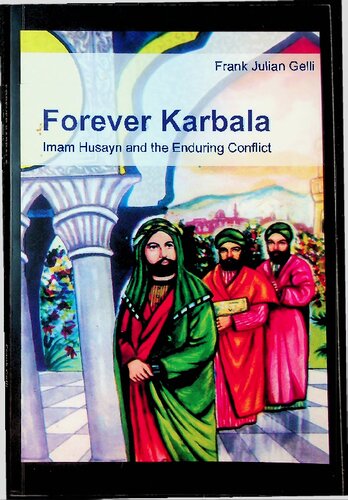 Forever Karbala Imam Husayn And The Enduring Conflict 1st Edition Frank Julian Gelli