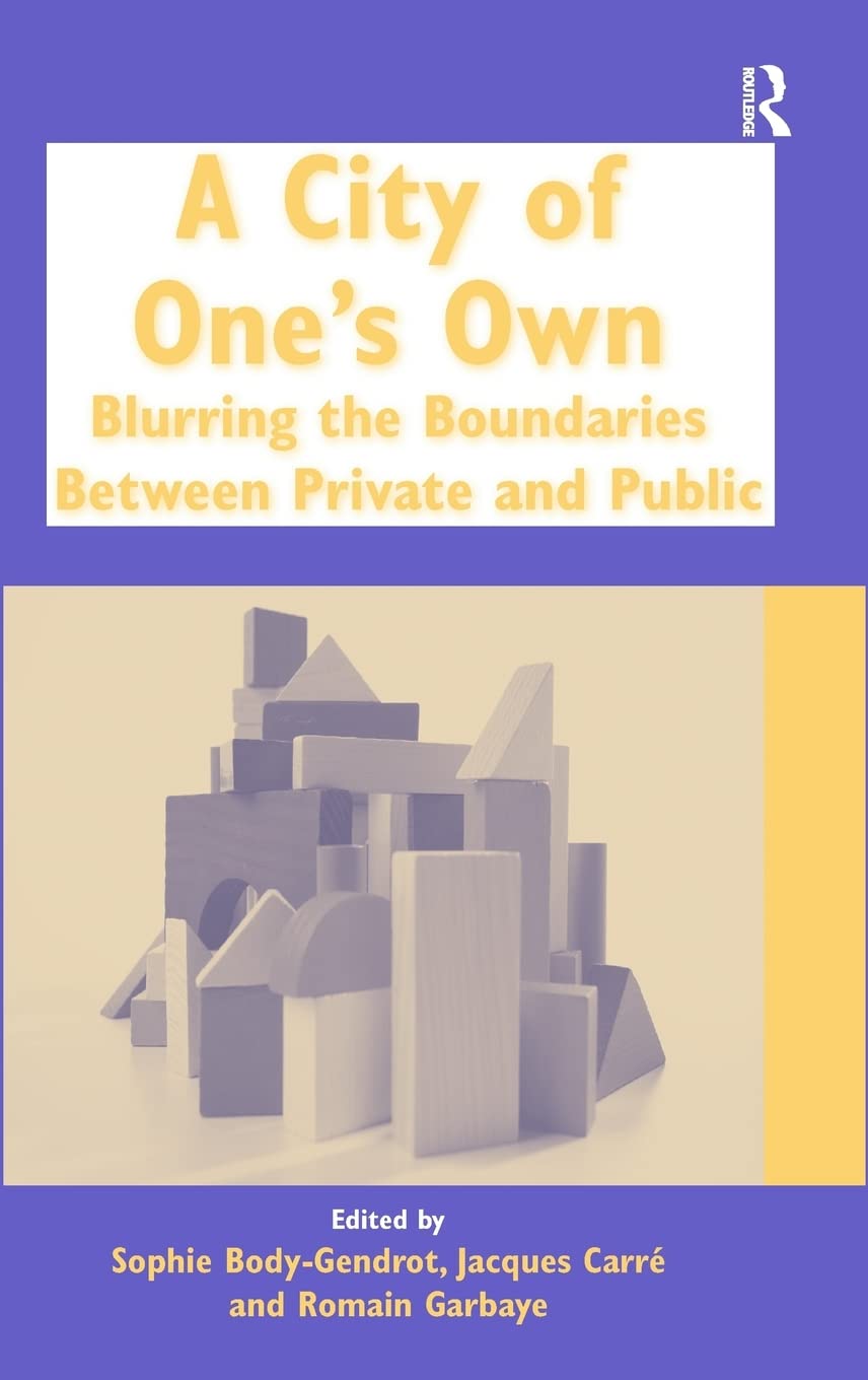 A City Of Ones Own Blurring The Boundaries Between Private And Public Sophie Bodygendrot