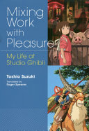 Mixing Work With Pleasure My Life At Studio Ghibli Toshio Suzuki