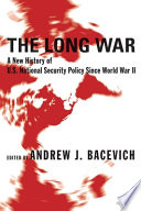The Long War A New History Of Us National Security Policy Since World War Ii Andrew J Bacevich