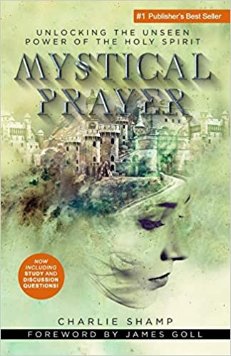 Mystical Prayer Unlocking The Unseen Power Of The Holy Spirit Charlie Shamp