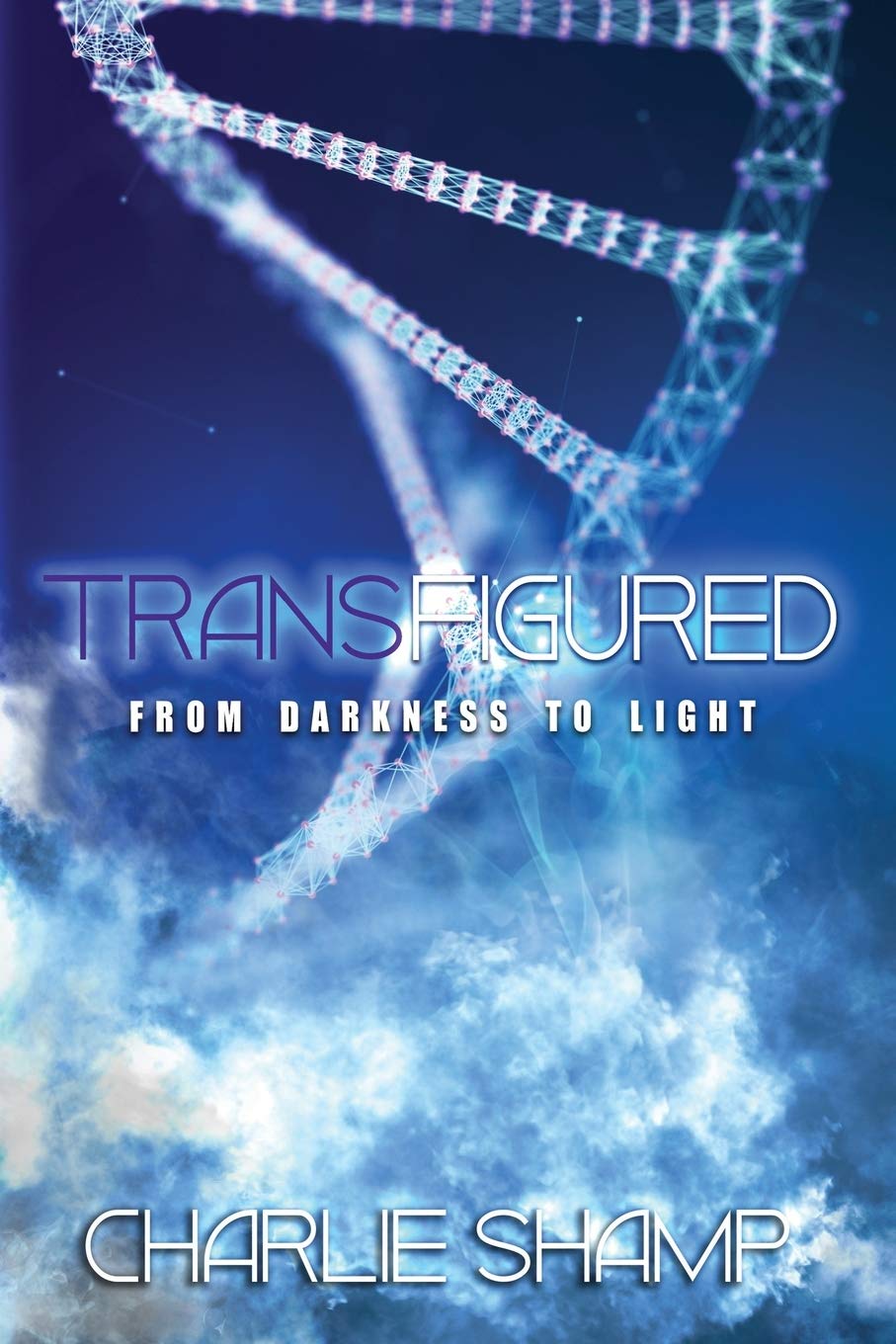 Transfigured From Darkness To Light Charlie Shamp