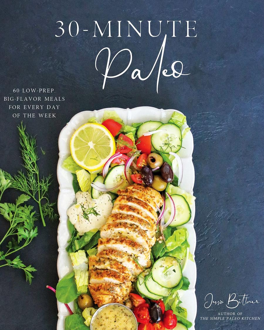 30minute Paleo 60 Lowprep Bigflavor Meals For Every Day Of The Week Jessie Bittner