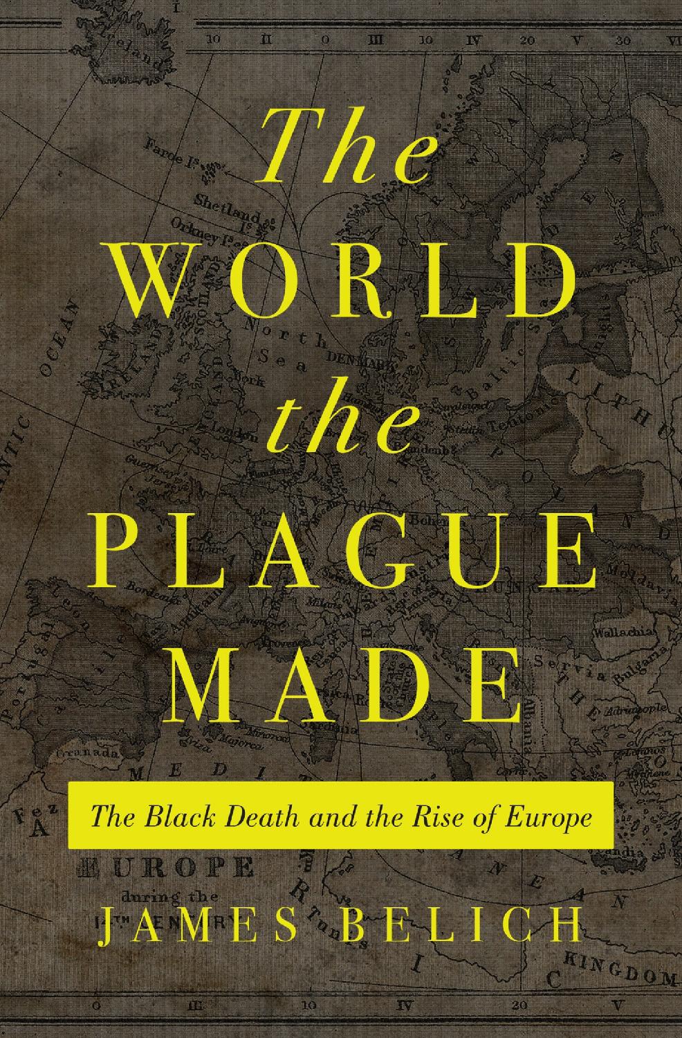 The World The Plague Made The Black Death And The Rise Of Europe 1st James Belich