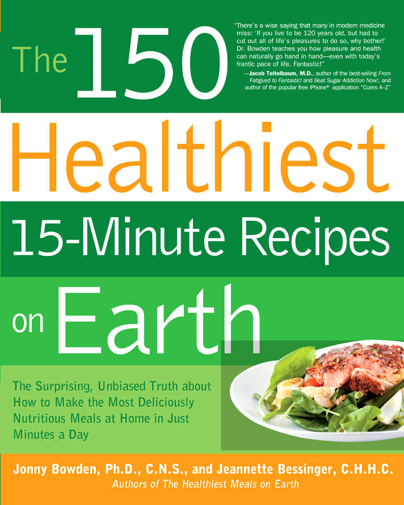 The 150 Healthiest 15minute Recipes On Earth The Surprising Unbiased Truth About How To Make The Most Deliciously Nutritious Meals At Home In Ju Jonny Bowden Jeannette Bessinger